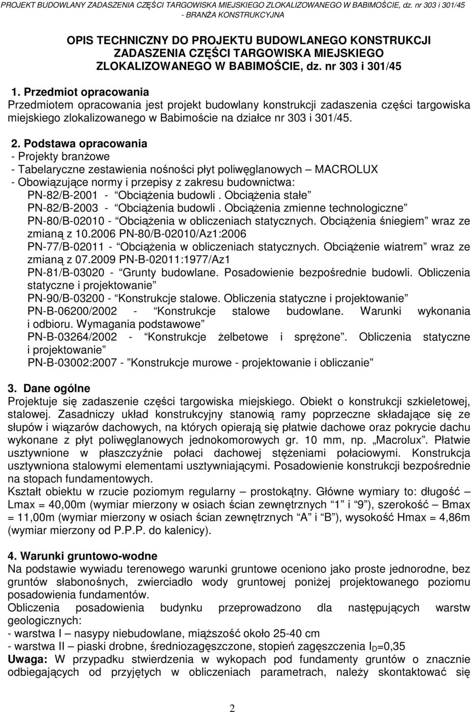 Przedmiot opracowania Przedmiotem opracowania jest projekt budowlany konstrukcji zadaszenia części targowiska miejskiego zlokalizowanego w Babimoście na działce nr 303 i 301/45. 2.