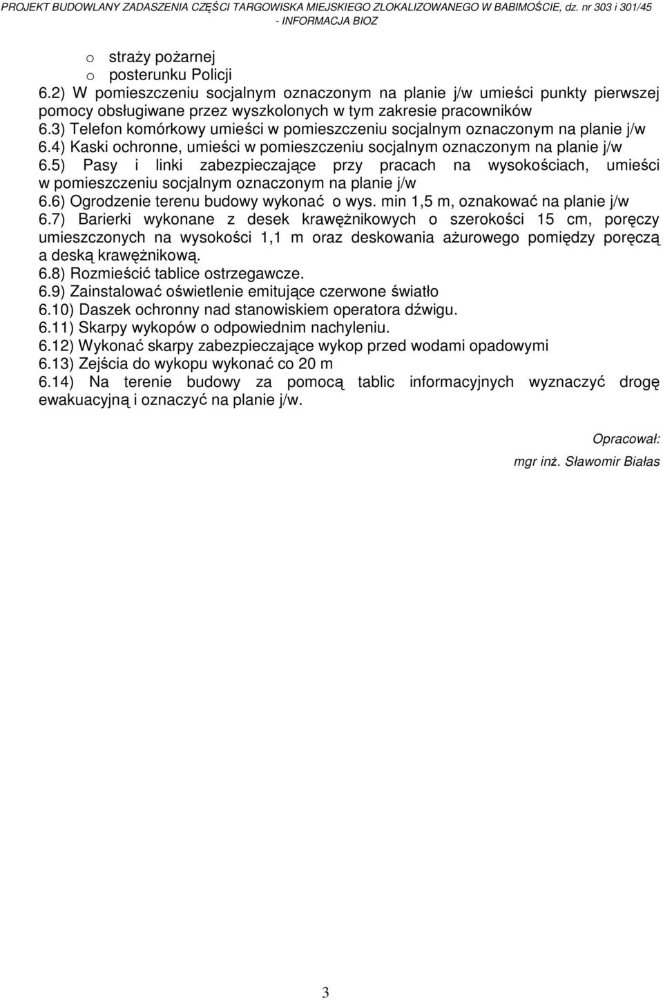 3) Telefon komórkowy umieści w pomieszczeniu socjalnym oznaczonym na planie j/w 6.4) Kaski ochronne, umieści w pomieszczeniu socjalnym oznaczonym na planie j/w 6.