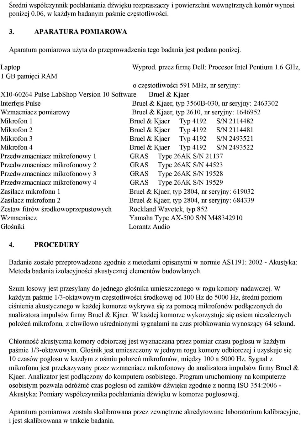 6 GHz, 1 GB pamięci RAM o częstotliwości 591 MHz, nr seryjny: X10-60264 Pulse LabShop Version 10 Software Bruel & Kjaer Interfejs Pulse Bruel & Kjaer, typ 3560B-030, nr seryjny: 2463302 Wzmacniacz