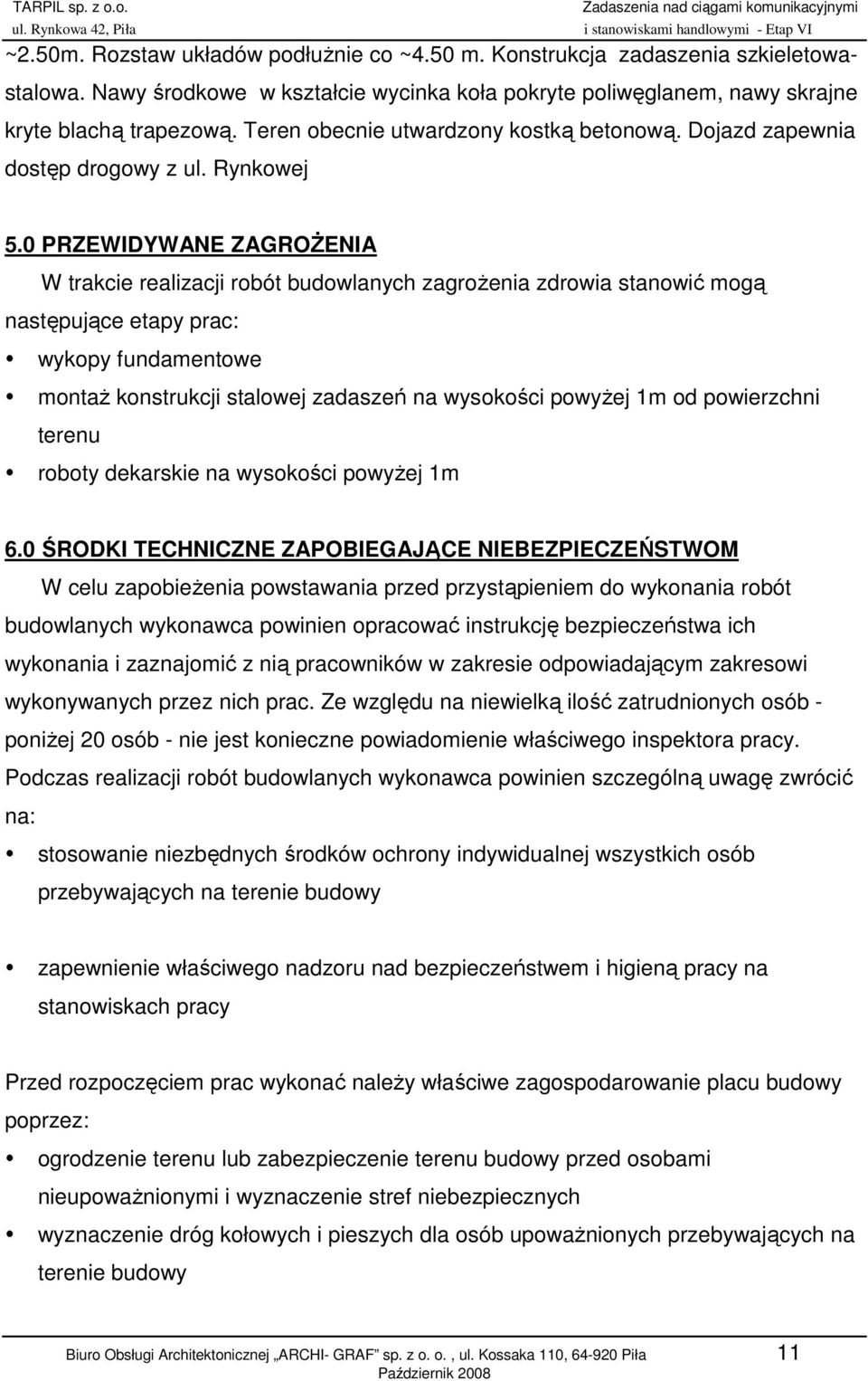 0 PRZEWIDYWANE ZAGROśENIA W trakcie realizacji robót budowlanych zagroŝenia zdrowia stanowić mogą następujące etapy prac: wykopy fundamentowe montaŝ konstrukcji stalowej zadaszeń na wysokości powyŝej