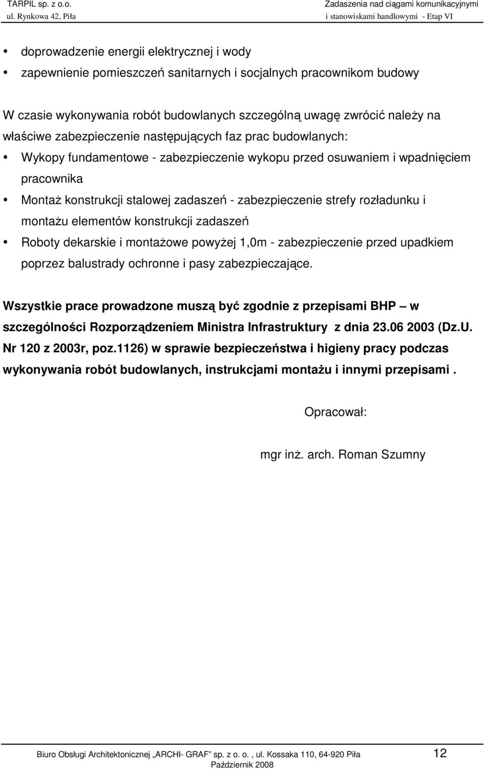 rozładunku i montaŝu elementów konstrukcji zadaszeń Roboty dekarskie i montaŝowe powyŝej 1,0m - zabezpieczenie przed upadkiem poprzez balustrady ochronne i pasy zabezpieczające.