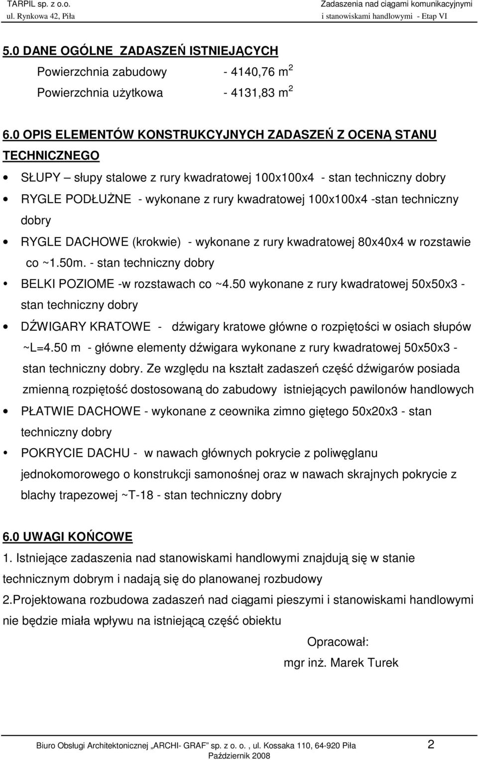 -stan techniczny dobry RYGLE DACHOWE (krokwie) - wykonane z rury kwadratowej 80x40x4 w rozstawie co ~1.50m. - stan techniczny dobry BELKI POZIOME -w rozstawach co ~4.