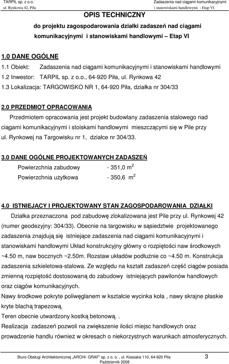 0 PRZEDMIOT OPRACOWANIA Przedmiotem opracowania jest projekt budowlany zadaszenia stalowego nad ciągami komunikacyjnymi i stoiskami handlowymi mieszczącymi się w Pile przy ul.