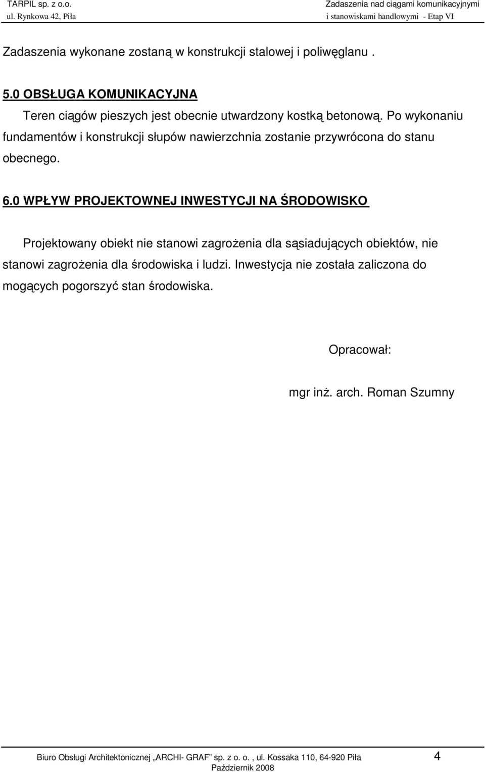 0 WPŁYW PROJEKTOWNEJ INWESTYCJI NA ŚRODOWISKO Projektowany obiekt nie stanowi zagroŝenia dla sąsiadujących obiektów, nie stanowi zagroŝenia dla środowiska