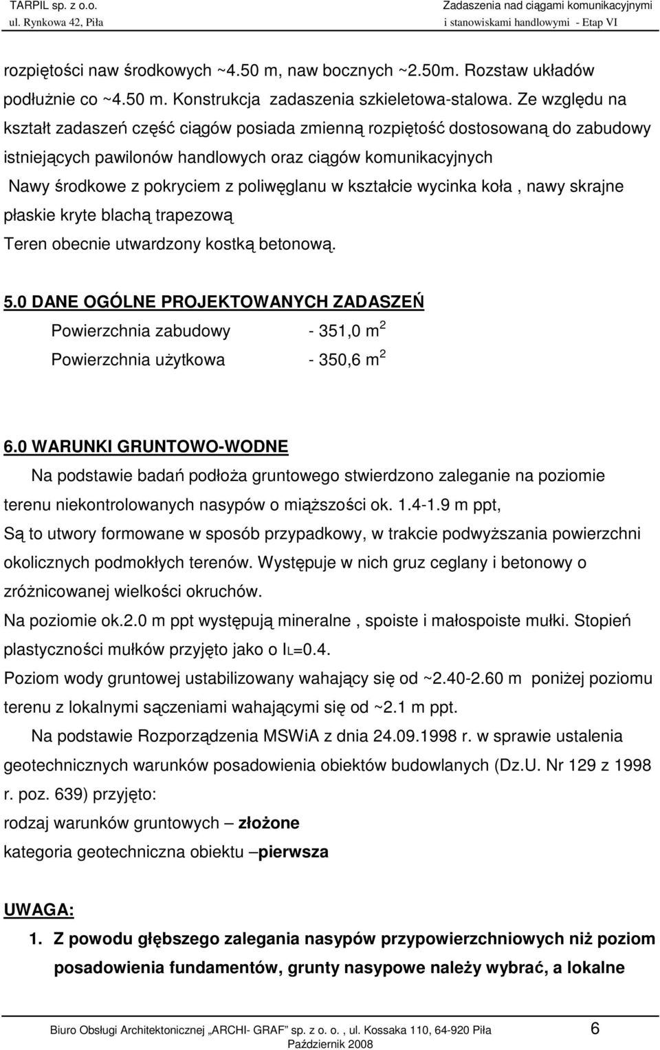 kształcie wycinka koła, nawy skrajne płaskie kryte blachą trapezową Teren obecnie utwardzony kostką betonową. 5.