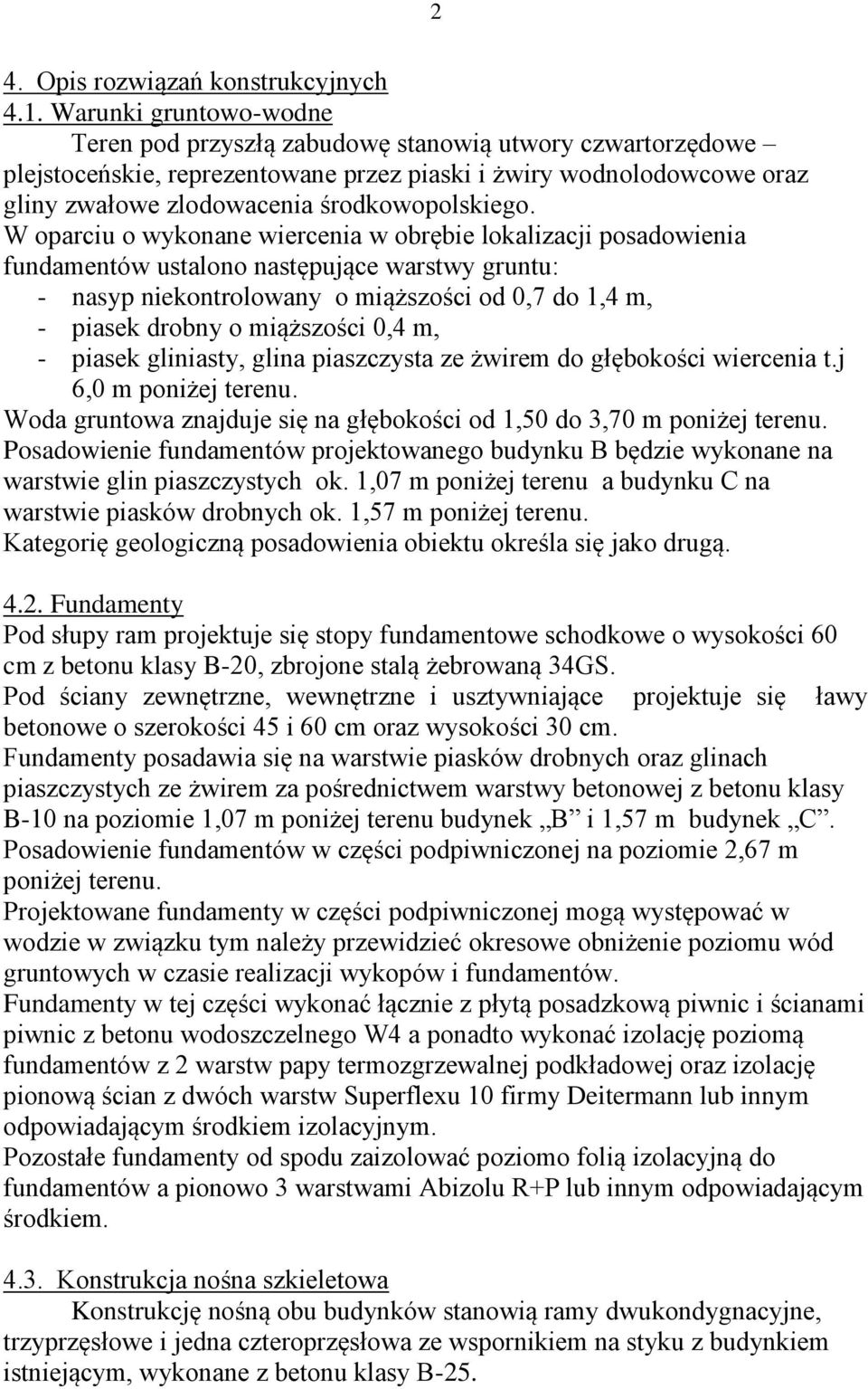 W oparciu o wykonane wiercenia w obrębie lokalizacji posadowienia fundamentów ustalono następujące warstwy gruntu: - nasyp niekontrolowany o miąższości od 0,7 do 1,4 m, - piasek drobny o miąższości