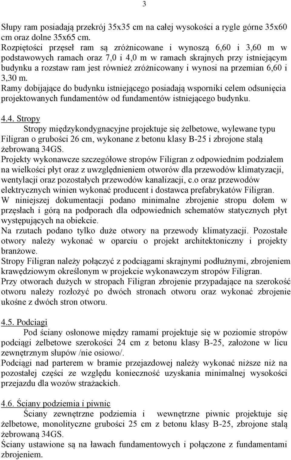 przemian 6,60 i 3,30 m. Ramy dobijające do budynku istniejącego posiadają wsporniki celem odsunięcia projektowanych fundamentów od fundamentów istniejącego budynku. 4.