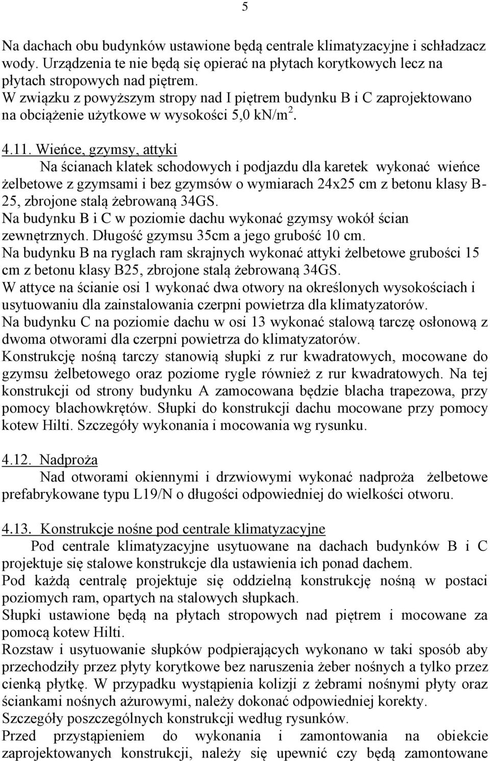 Wieńce, gzymsy, attyki Na ścianach klatek schodowych i podjazdu dla karetek wykonać wieńce żelbetowe z gzymsami i bez gzymsów o wymiarach 24x25 cm z betonu klasy B- 25, zbrojone stalą żebrowaną 34GS.