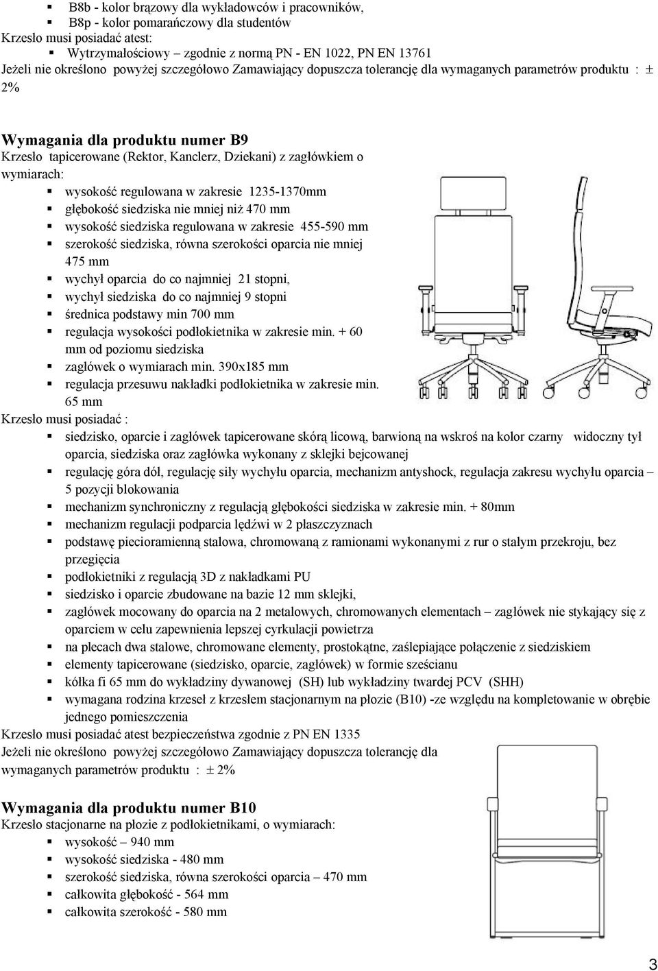 regulowana w zakresie 455-590 mm szerokość siedziska, równa szerokości oparcia nie mniej 475 mm wychył oparcia do co najmniej 21 stopni, wychył siedziska do co najmniej 9 stopni średnica podstawy min