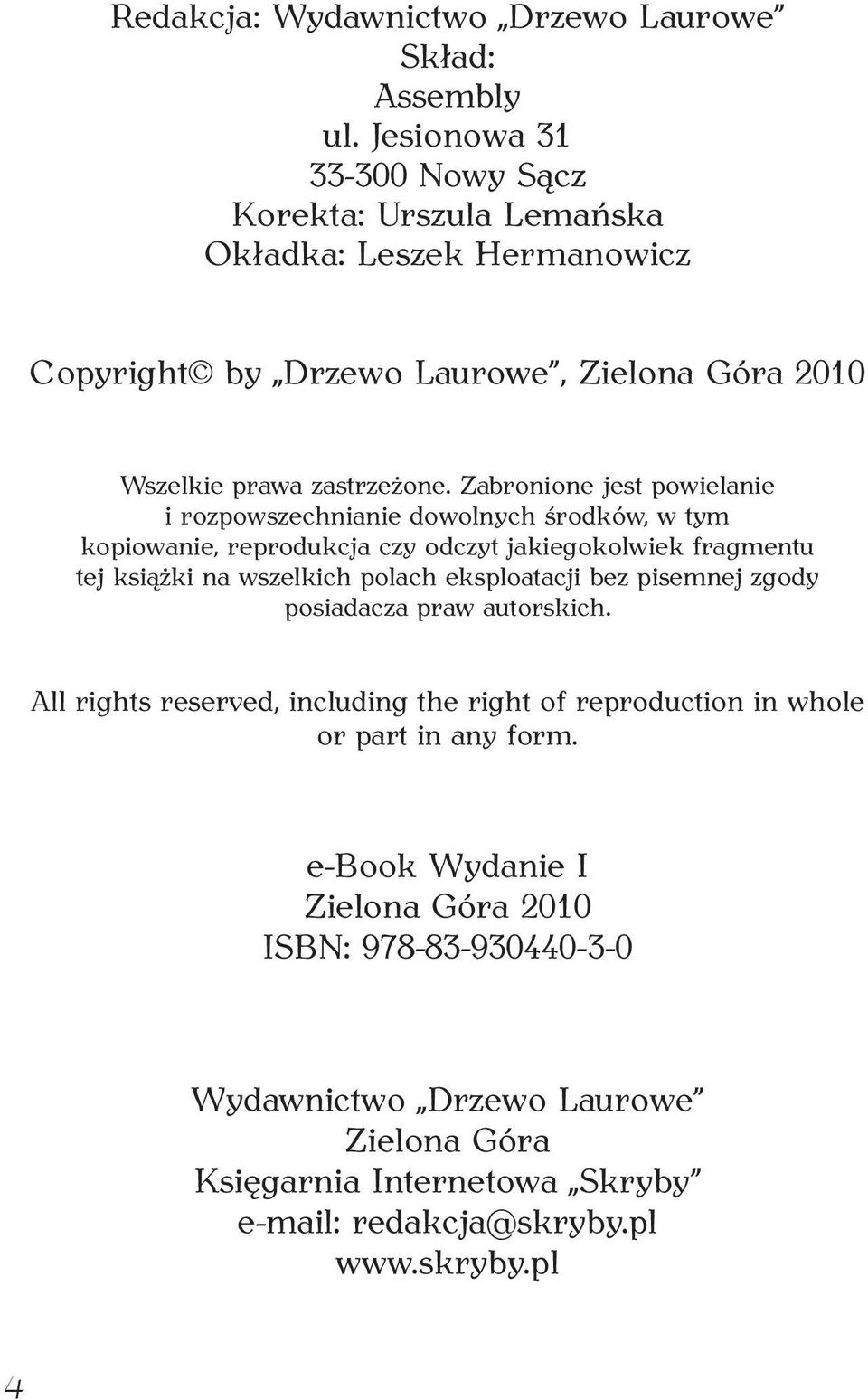 Zabronione jest powielanie i rozpowszechnianie dowolnych środków, w tym kopiowanie, reprodukcja czy odczyt jakiegokolwiek fragmentu tej książki na wszelkich polach