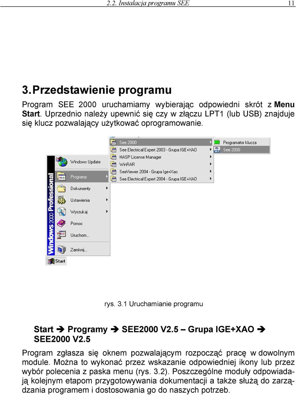 1 Uruchamianie programu Start Programy SEE2000 V2.5 Grupa IGE+XAO SEE2000 V2.5 Program zgłasza się oknem pozwalającym rozpocząć pracę w dowolnym module.