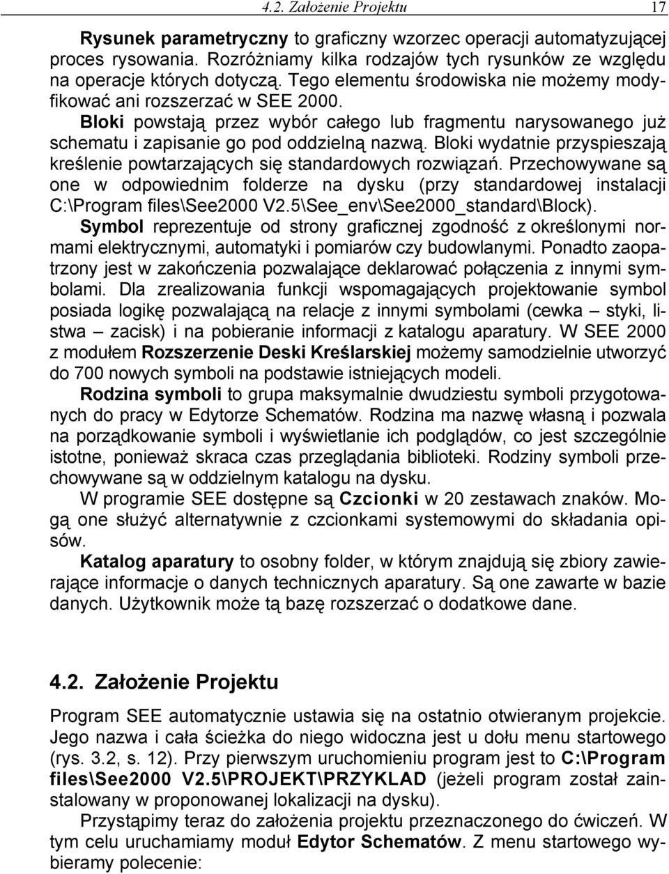 Bloki wydatnie przyspieszają kreślenie powtarzających się standardowych rozwiązań. Przechowywane są one w odpowiednim folderze na dysku (przy standardowej instalacji C:\Program files\see2000 V2.