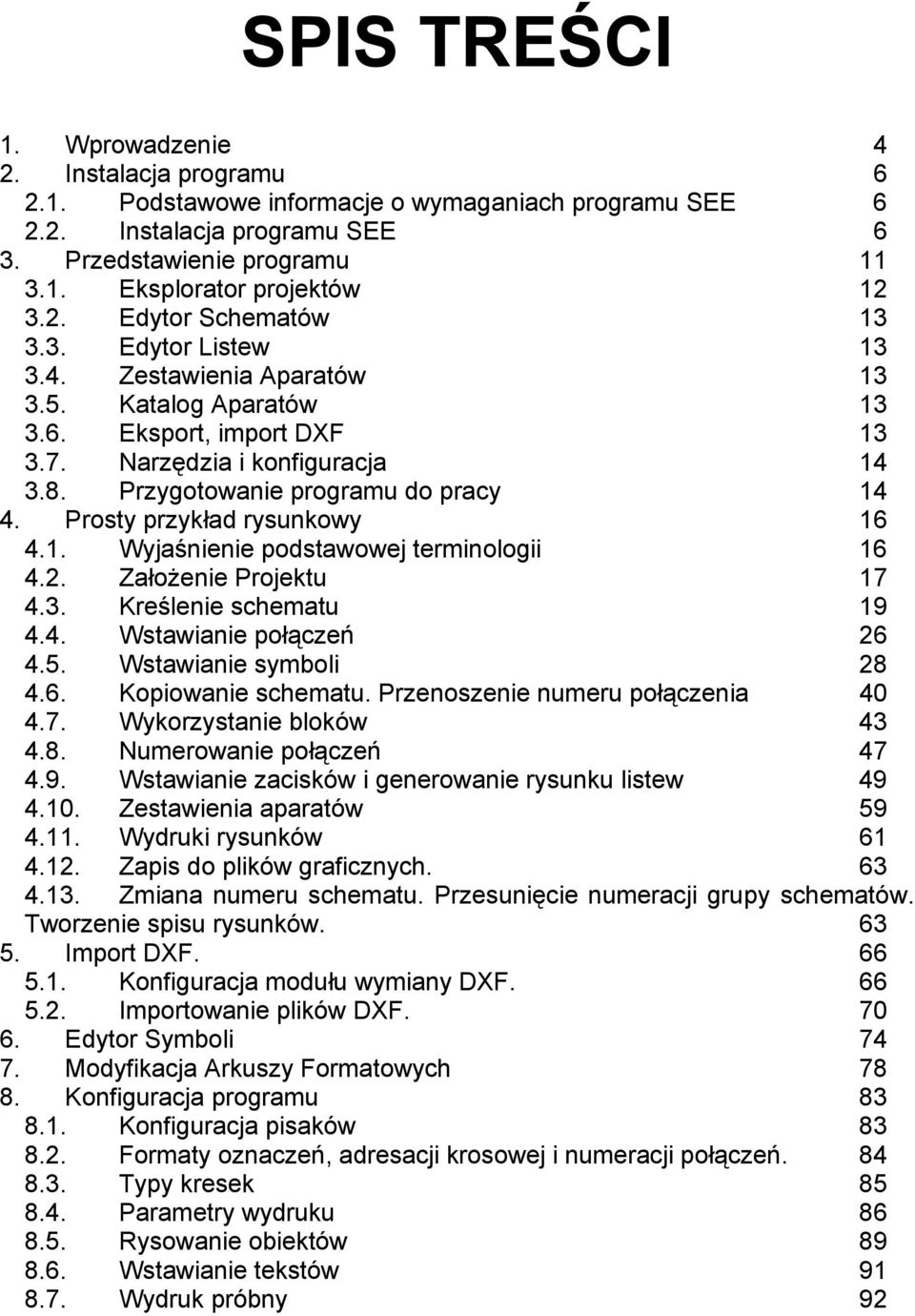 Przygotowanie programu do pracy 14 4. Prosty przykład rysunkowy 16 4.1. Wyjaśnienie podstawowej terminologii 16 4.2. Założenie Projektu 17 4.3. Kreślenie schematu 19 4.4. Wstawianie połączeń 26 4.5.