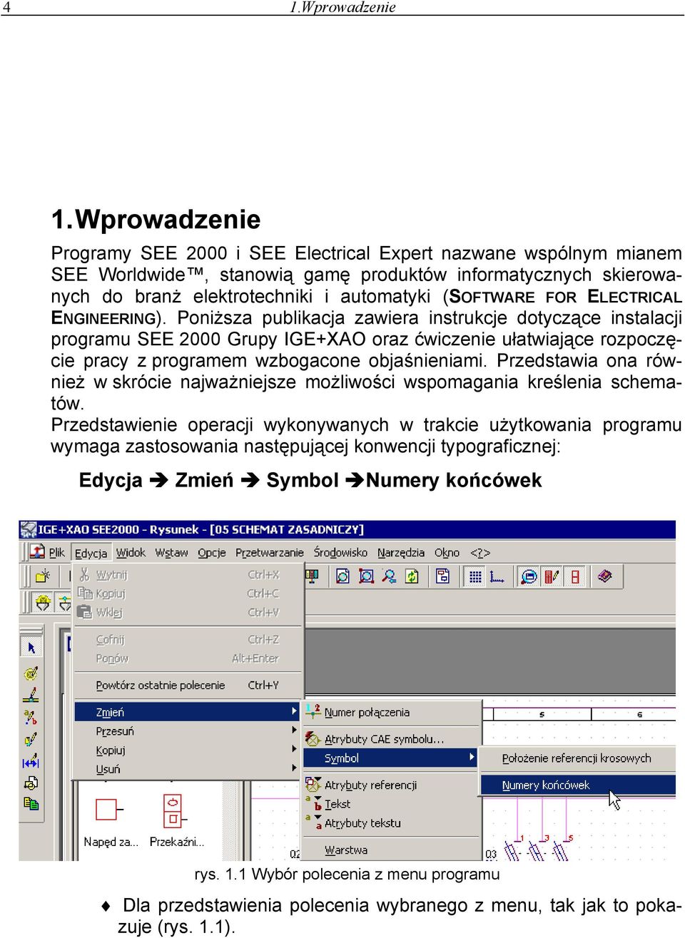 ELECTRICAL ENGINEERING). Poniższa publikacja zawiera instrukcje dotyczące instalacji programu SEE 2000 Grupy IGE+XAO oraz ćwiczenie ułatwiające rozpoczęcie pracy z programem wzbogacone objaśnieniami.