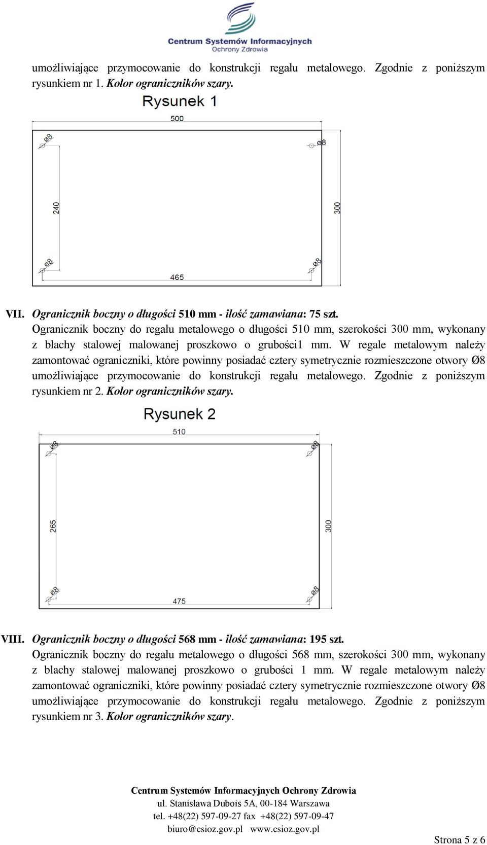 W regale metalowym należy zamontować ograniczniki, które powinny posiadać cztery symetrycznie rozmieszczone otwory Ø8 umożliwiające przymocowanie do konstrukcji regału metalowego.