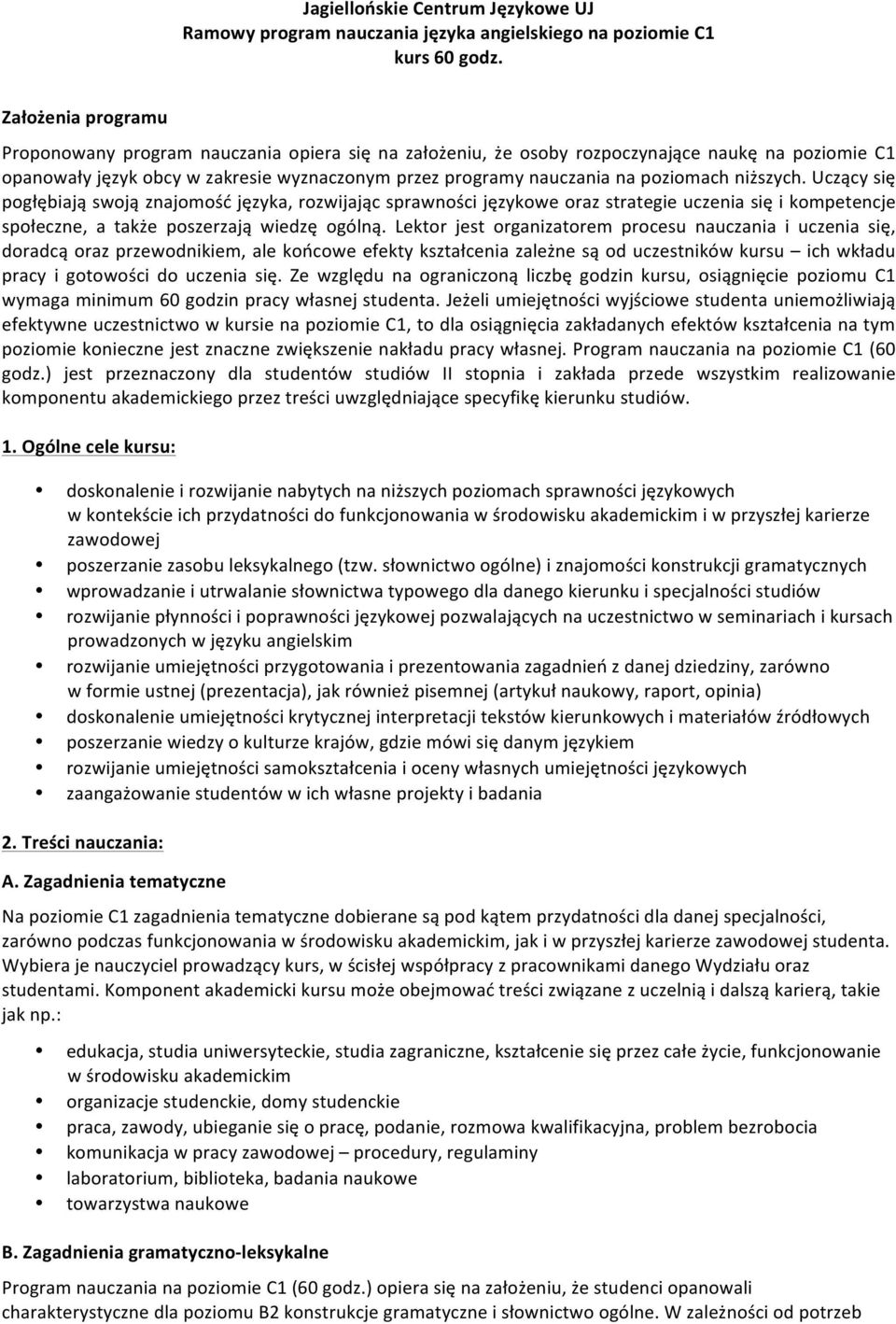 poziomach niższych. Uczący się pogłębiają swoją znajomość języka, rozwijając sprawności językowe oraz strategie uczenia się i kompetencje społeczne, a także poszerzają wiedzę ogólną.