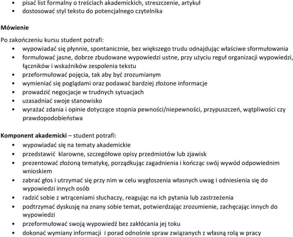 zrozumianym wymieniać się poglądami oraz podawać bardziej złożone informacje prowadzić negocjacje w trudnych sytuacjach uzasadniać swoje stanowisko wyrażać zdania i opinie dotyczące stopnia