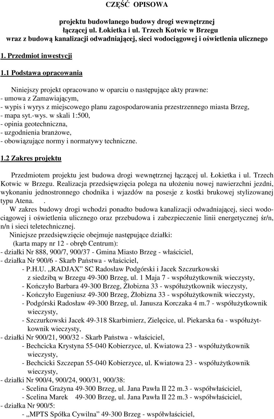 1 Podstawa opracowania Niniejszy projekt opracowano w oparciu o następujące akty prawne: - umowa z Zamawiającym, - wypis i wyrys z miejscowego planu zagospodarowania przestrzennego miasta Brzeg, -