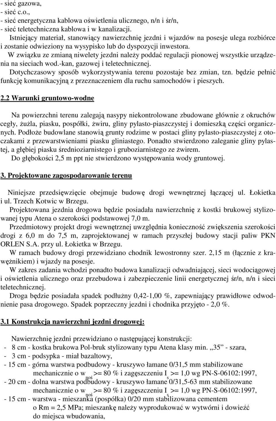 W związku ze zmianą niwelety jezdni naleŝy poddać regulacji pionowej wszystkie urządzenia na sieciach wod.-kan, gazowej i teletechnicznej.