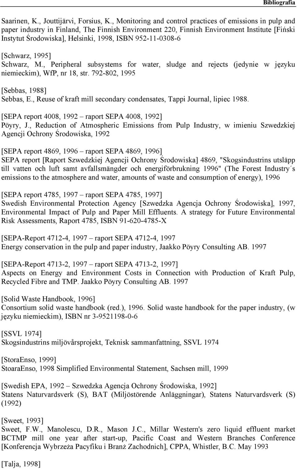 952-11-0308-6 [Schwarz, 1995] Schwarz, M., Peripheral subsystems for water, sludge and rejects (jedynie w języku niemieckim), WfP, nr 18, str. 792-802, 1995 [Sebbas, 1988] Sebbas, E.