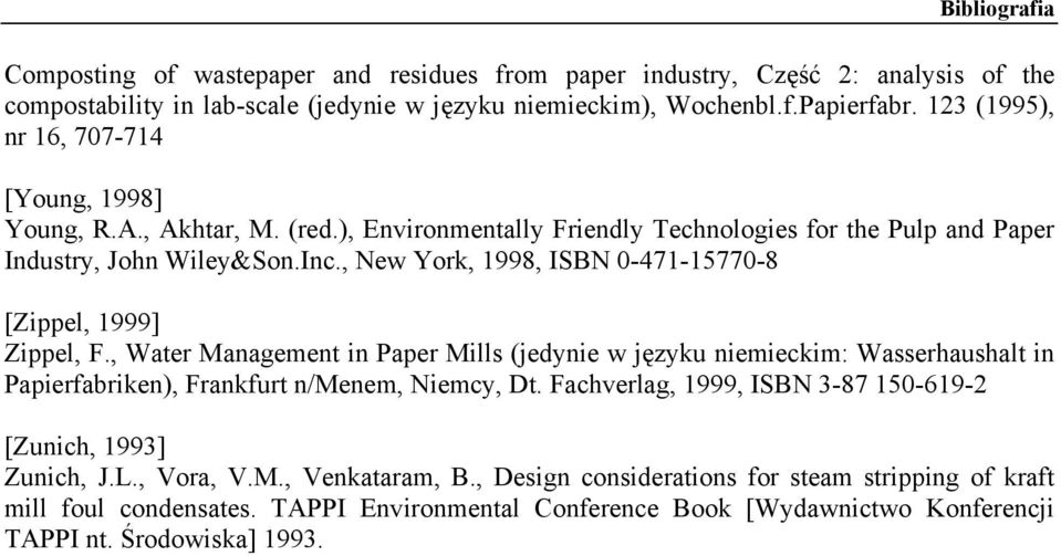 , New York, 1998, ISBN 0-471-15770-8 [Zippel, 1999] Zippel, F., Water Management in Paper Mills (jedynie w języku niemieckim: Wasserhaushalt in Papierfabriken), Frankfurt n/menem, Niemcy, Dt.