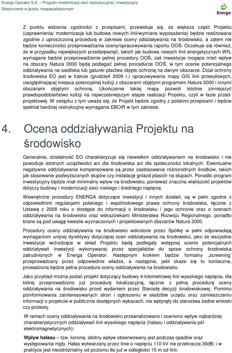 Oczekuje się równieŝ, Ŝe w przypadku największych przedsięwzięć, takich jak budowa nowych linii energetycznych WN, wymagane będzie przeprowadzenie pełnej procedury OOŚ, zaś inwestycje mogące mieć