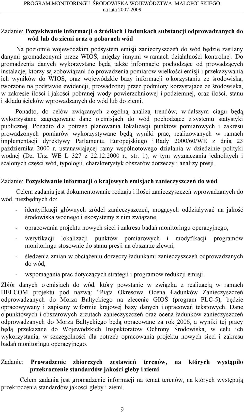 Do gromadzenia danych wykorzystane będą także informacje pochodzące od prowadzących instalacje, którzy są zobowiązani do prowadzenia pomiarów wielkości emisji i przekazywania ich wyników do WIOŚ,