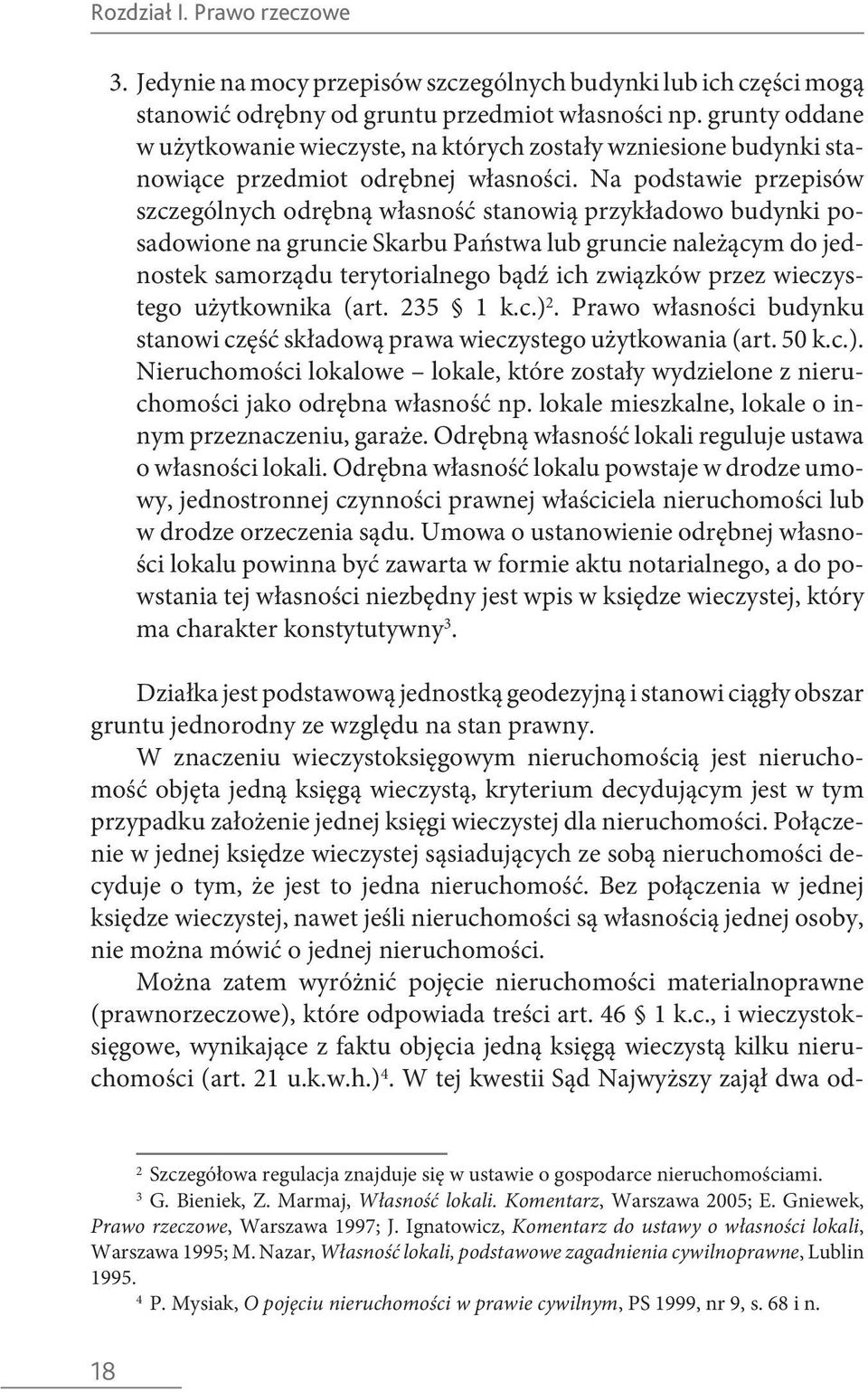 Na podstawie przepisów szczególnych odrębną własność stanowią przykładowo budynki posadowione na gruncie Skarbu Państwa lub gruncie należącym do jednostek samorządu terytorialnego bądź ich związków