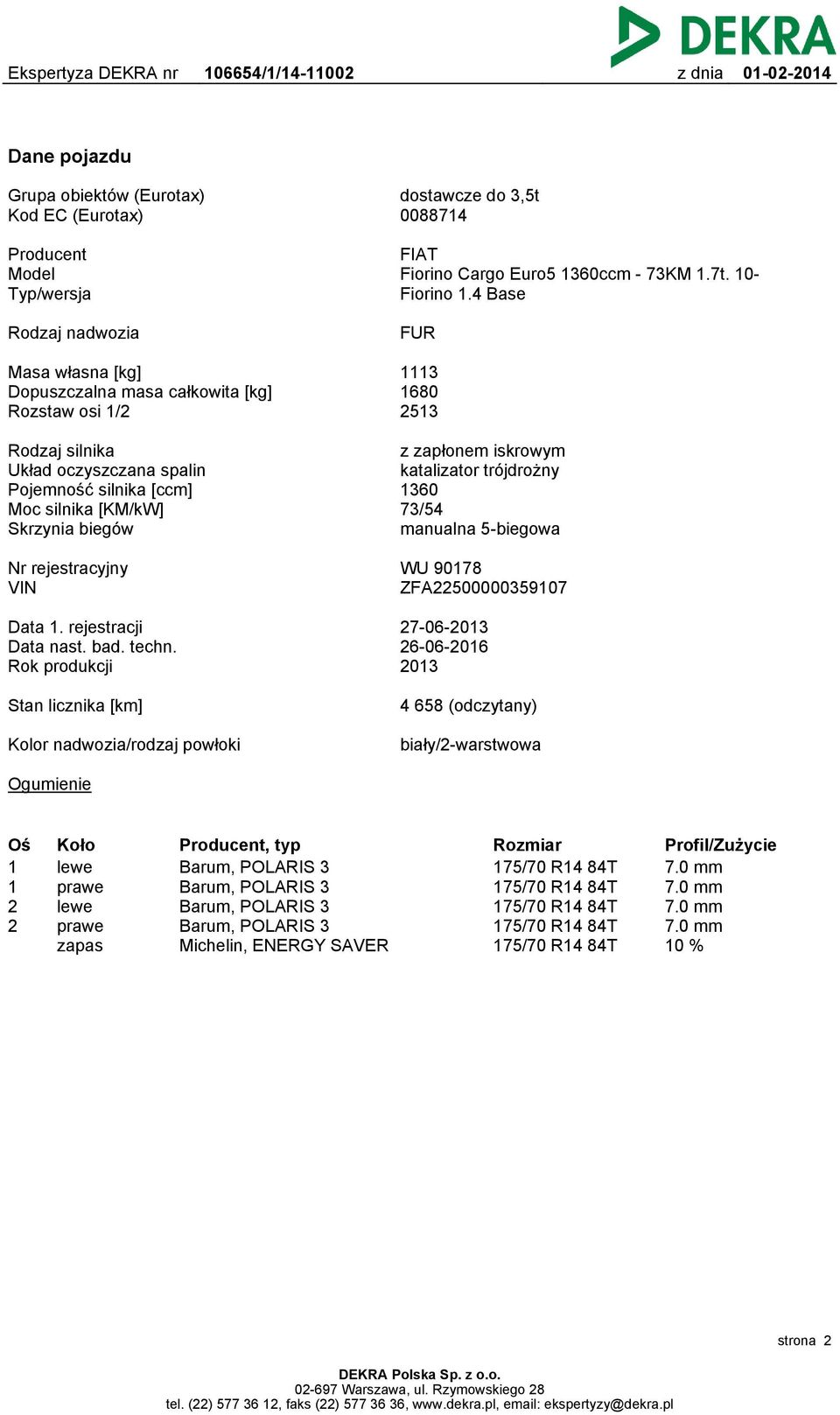 Skrzynia biegów z zapłonem iskrowym katalizator trójdrożny 1360 73/54 manualna 5-biegowa Nr rejestracyjny VIN WU 90178 ZFA22500000359107 Data 1. rejestracji Data nast. bad. techn.