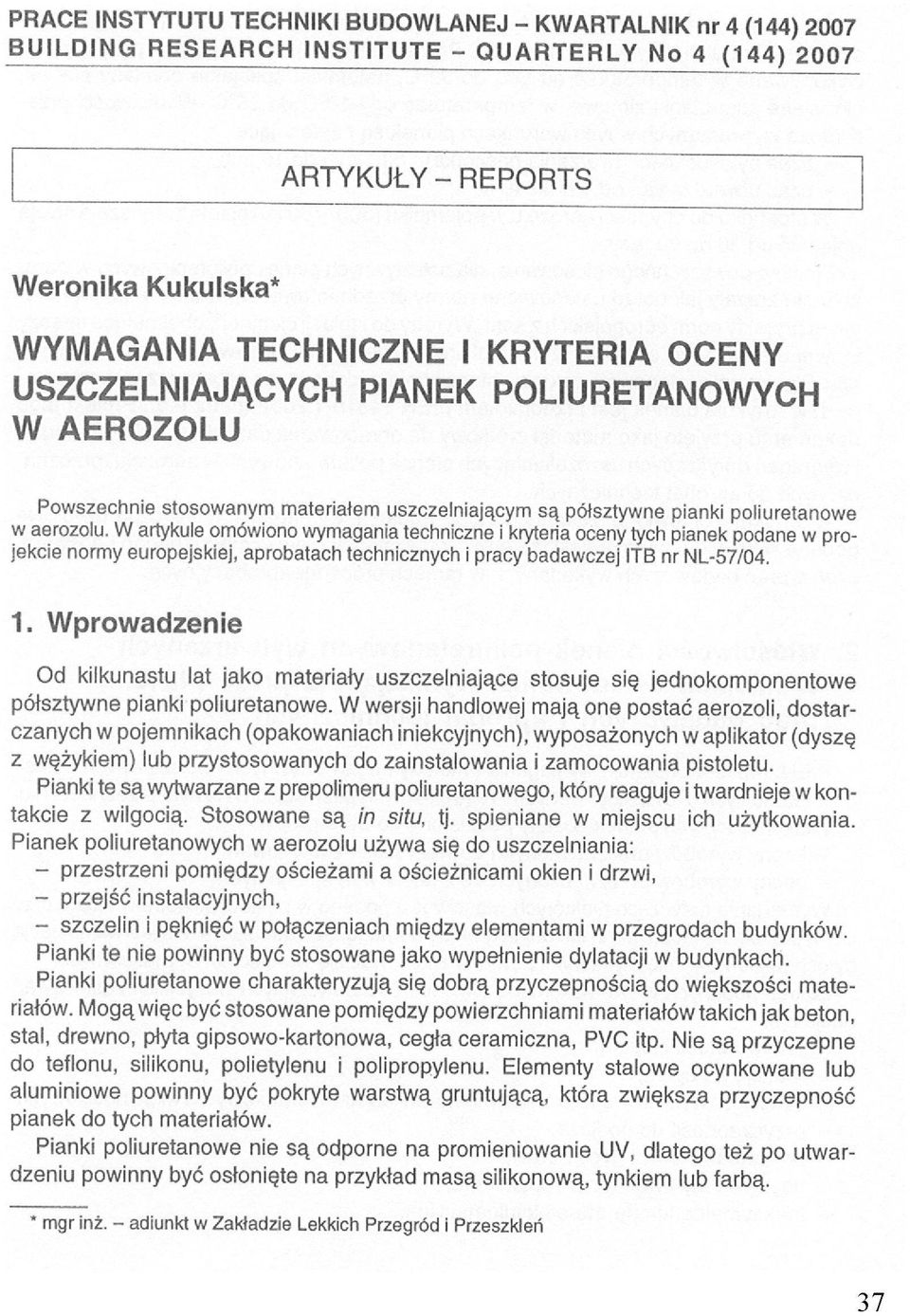 W artykule omówiono wymagania techniczne i kryteria oceny tych pianek podane w projekcie normy europejskiej, aprobatach technicznych i pracy badawczej ITB nr NL-57/04. 1.