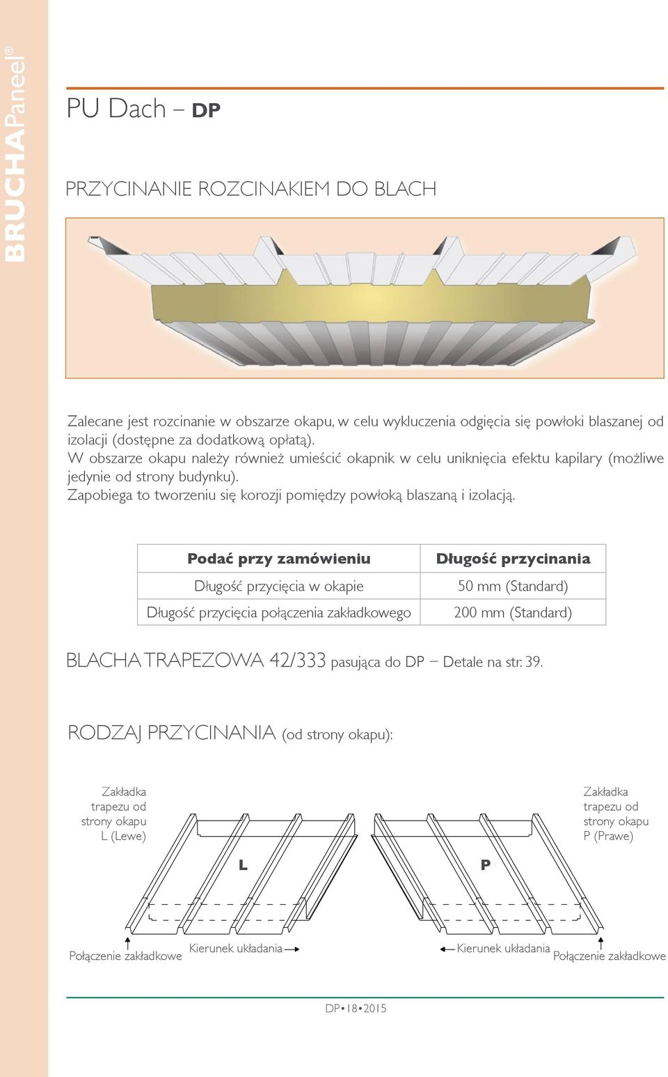 Podać przy zamówieniu Długość przycięcia w okapie Długość przycięcia połączenia zakładkowego Długość przycinania 50 mm (Standard) 200 mm (Standard) BLACHA TRAPEZOWA 42/333 pasująca do DP Detale na