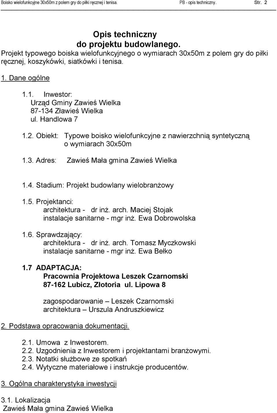 Handlowa 7 1.2. Obiekt: Typowe boisko wielofunkcyjne z nawierzchnią syntetyczną o wymiarach 30x50m 1.3. Adres: Zawieś Mała gmina Zawieś Wielka 1.4. Stadium: Projekt budowlany wielobranżowy 1.5. Projektanci: architektura - dr inż.