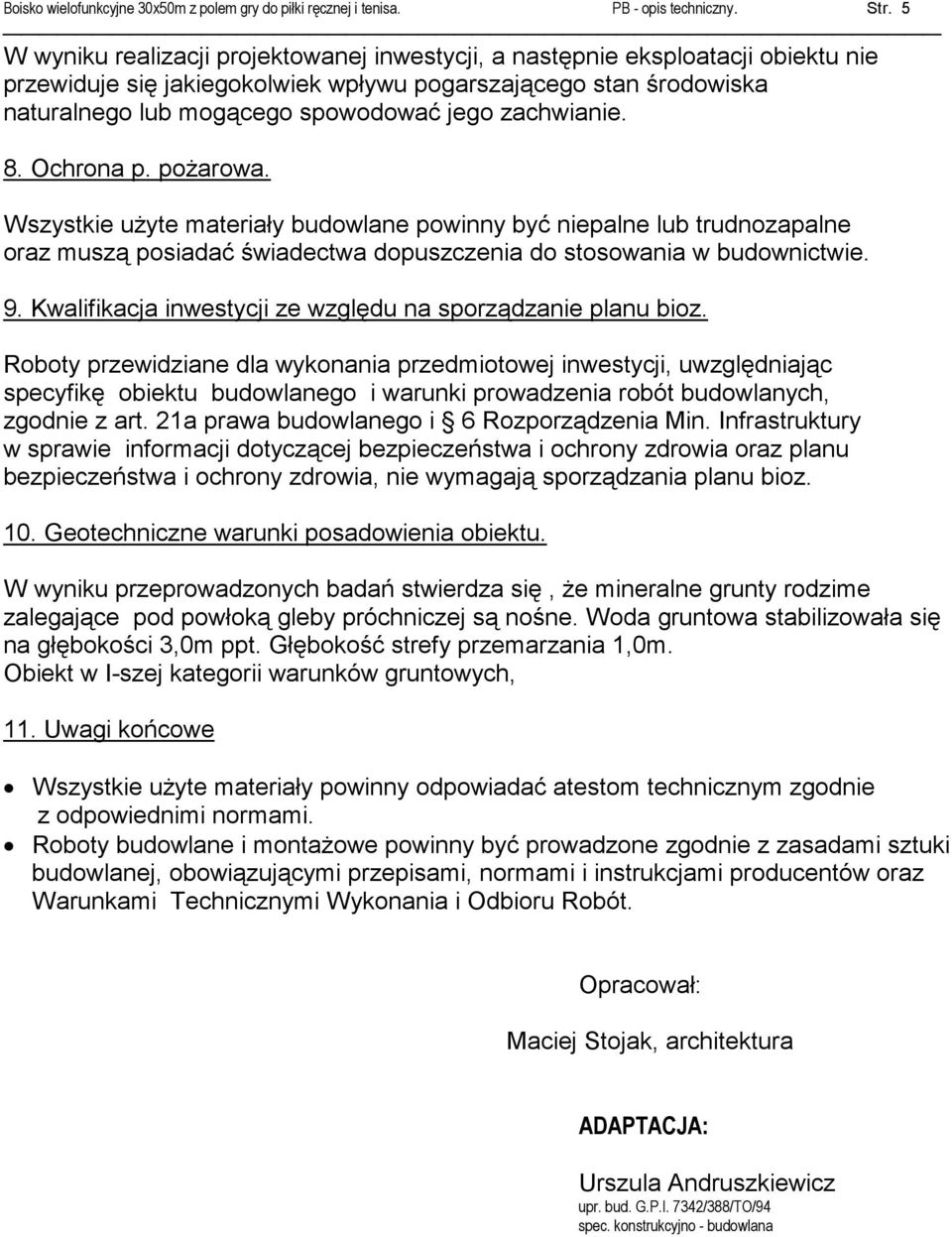 zachwianie. 8. Ochrona p. pożarowa. Wszystkie użyte materiały budowlane powinny być niepalne lub trudnozapalne oraz muszą posiadać świadectwa dopuszczenia do stosowania w budownictwie. 9.