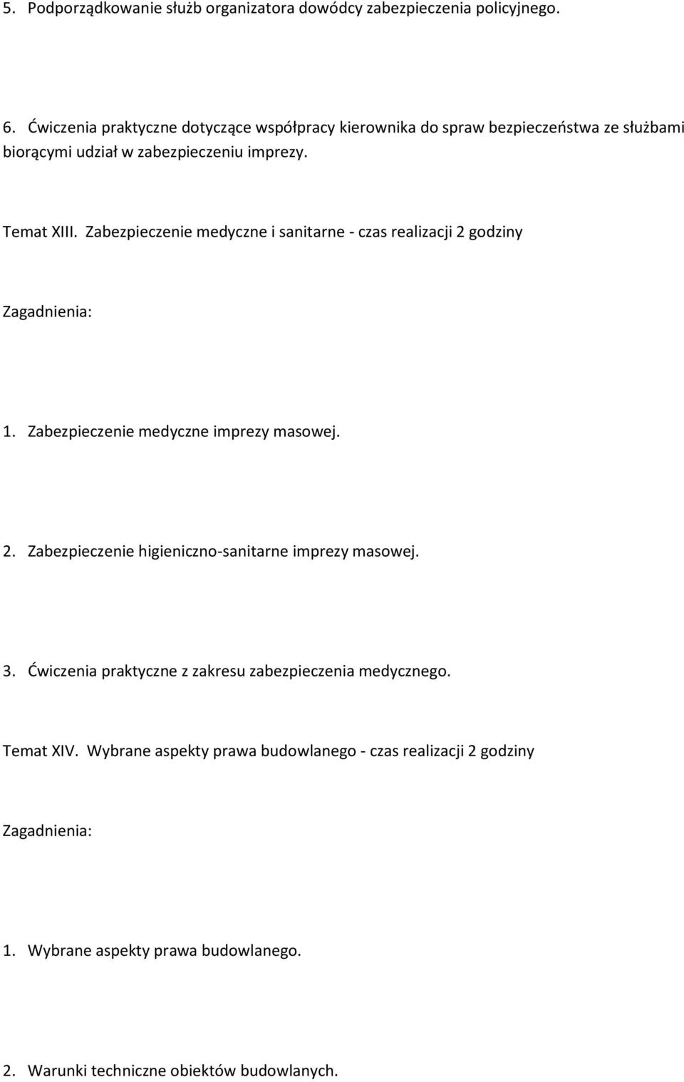 Zabezpieczenie medyczne i sanitarne - czas realizacji 2 godziny 1. Zabezpieczenie medyczne imprezy masowej. 2. Zabezpieczenie higieniczno-sanitarne imprezy masowej.