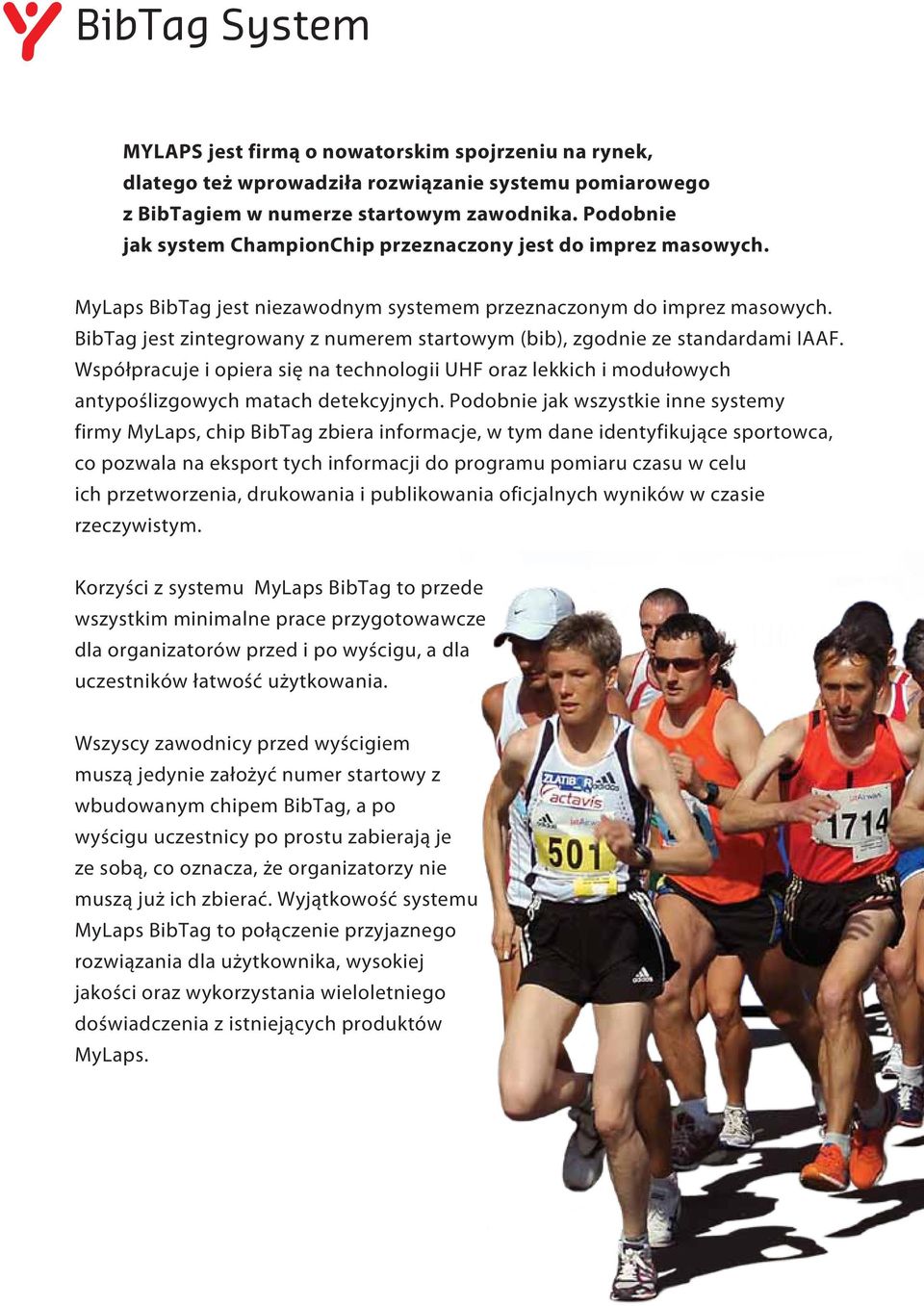 BibTag jest zintegrowany z numerem startowym (bib), zgodnie ze standardami IAAF. Współpracuje i opiera się na technologii UHF oraz lekkich i modułowych antypoślizgowych matach detekcyjnych.