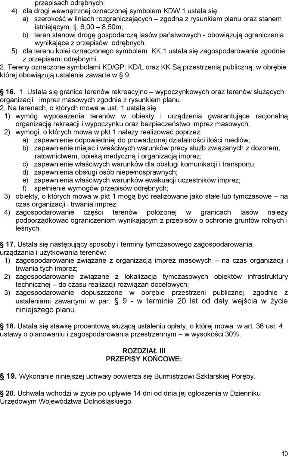 1 ustala się zagospodarowanie zgodnie z przepisami odrębnymi. 2. Tereny oznaczone symbolami KD/GP; KD/L oraz KK Są przestrzenią publiczną, w obrębie której obowiązują ustalenia zawarte w 9. 16