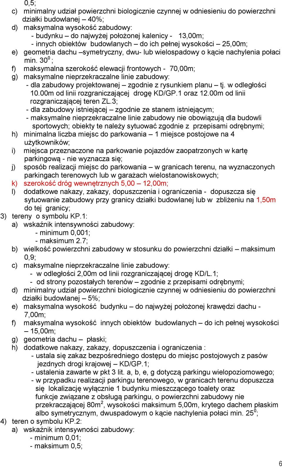 30 0 ; f) maksymalna szerokość elewacji frontowych - 70,00m; g) maksymalne nieprzekraczalne linie zabudowy: - dla zabudowy projektowanej zgodnie z rysunkiem planu tj. w odległości 10.