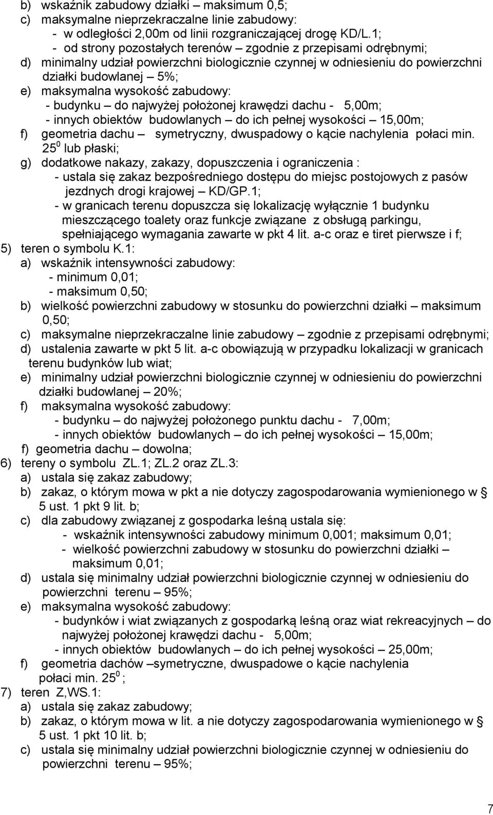 zabudowy: - budynku do najwyżej położonej krawędzi dachu - 5,00m; - innych obiektów budowlanych do ich pełnej wysokości 15,00m; f) geometria dachu symetryczny, dwuspadowy o kącie nachylenia połaci