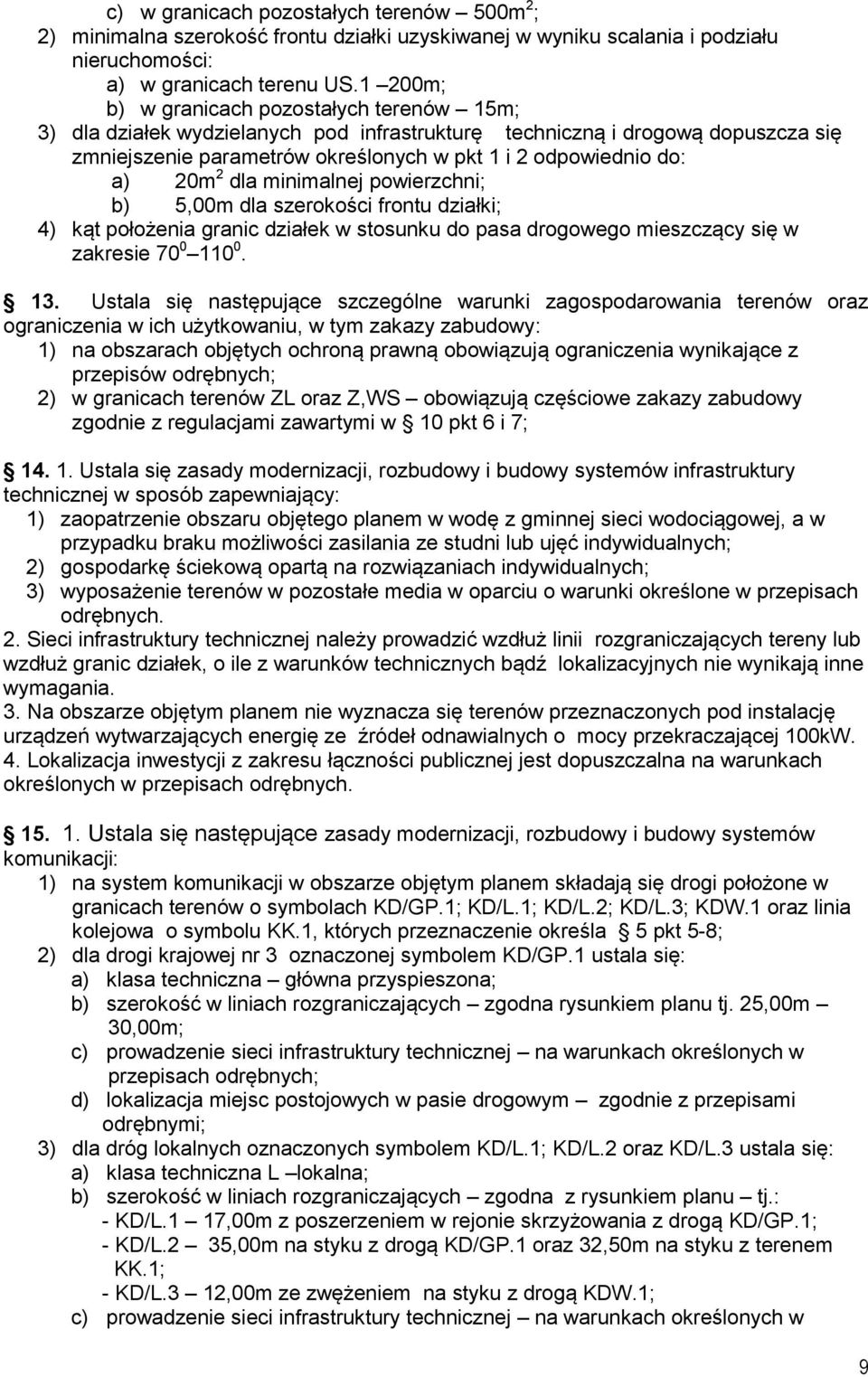 20m 2 dla minimalnej powierzchni; b) 5,00m dla szerokości frontu działki; 4) kąt położenia granic działek w stosunku do pasa drogowego mieszczący się w zakresie 70 0 110 0. 13.