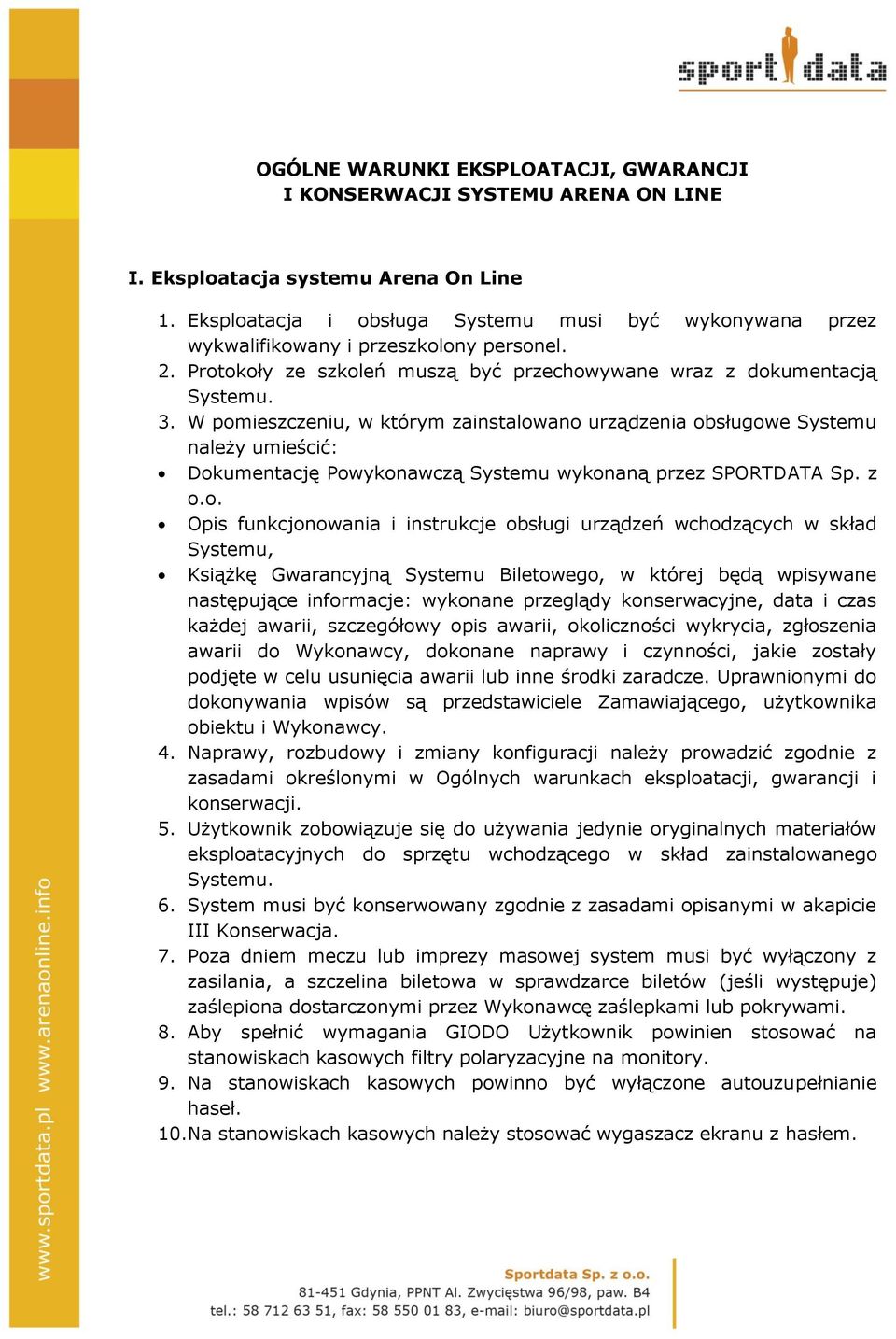 W pomieszczeniu, w którym zainstalowano urządzenia obsługowe Systemu należy umieścić: Dokumentację Powykonawczą Systemu wykonaną przez SPORTDATA Sp. z o.o. Opis funkcjonowania i instrukcje obsługi