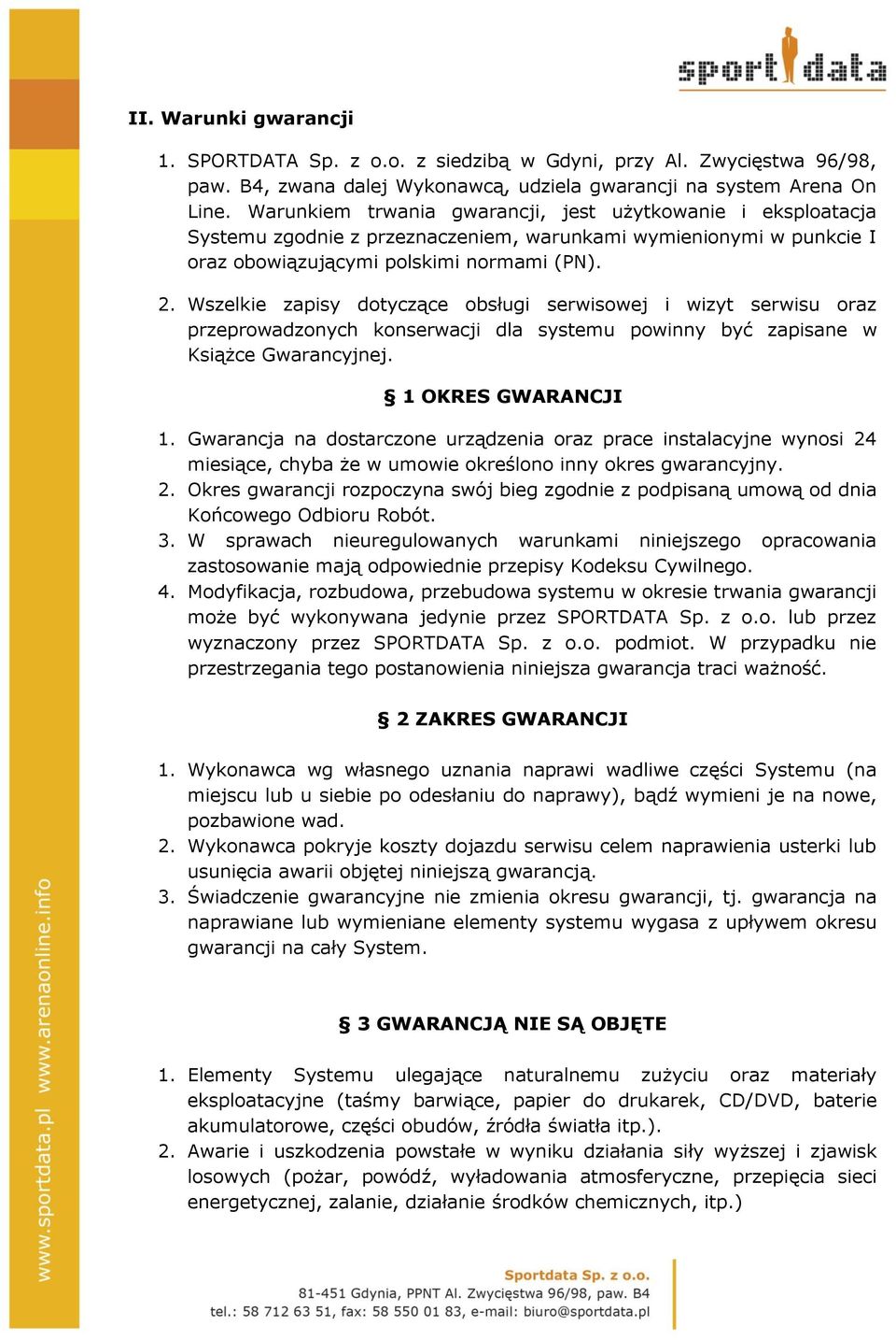 Wszelkie zapisy dotyczące obsługi serwisowej i wizyt serwisu oraz przeprowadzonych konserwacji dla systemu powinny być zapisane w Książce Gwarancyjnej. 1 OKRES GWARANCJI 1.