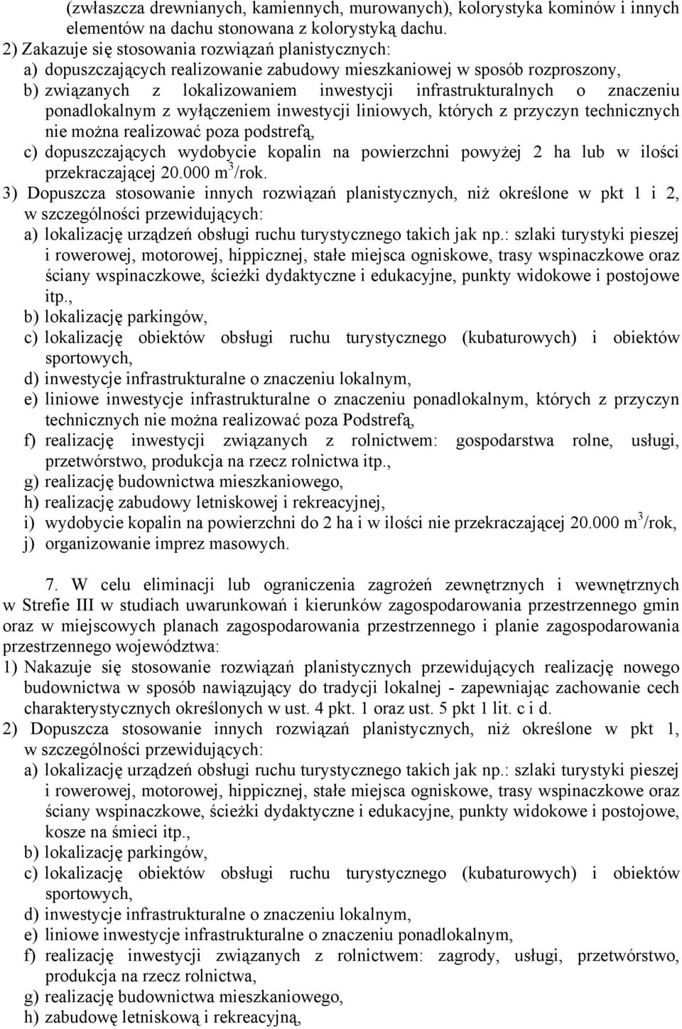 znaczeniu ponadlokalnym z wyłączeniem inwestycji liniowych, których z przyczyn technicznych nie można realizować poza podstrefą, c) dopuszczających wydobycie kopalin na powierzchni powyżej 2 ha lub w
