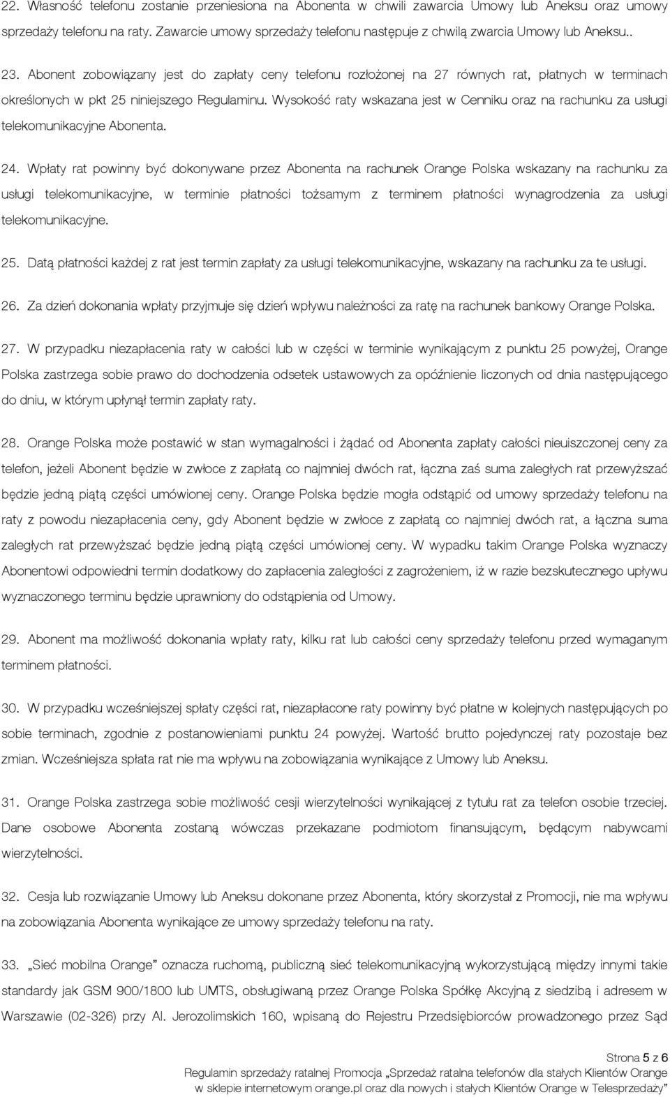 Abonent zobowiązany jest do zapłaty ceny telefonu rozłożonej na 27 równych rat, płatnych w terminach określonych w pkt 25 niniejszego Regulaminu.