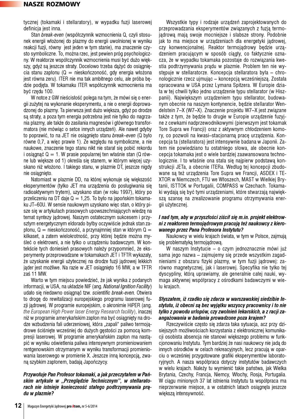 To, można rzec, jest pewien próg psychologiczny. W reaktorze współczynnik wzmocnienia musi być dużo większy, gdyż są jeszcze straty.