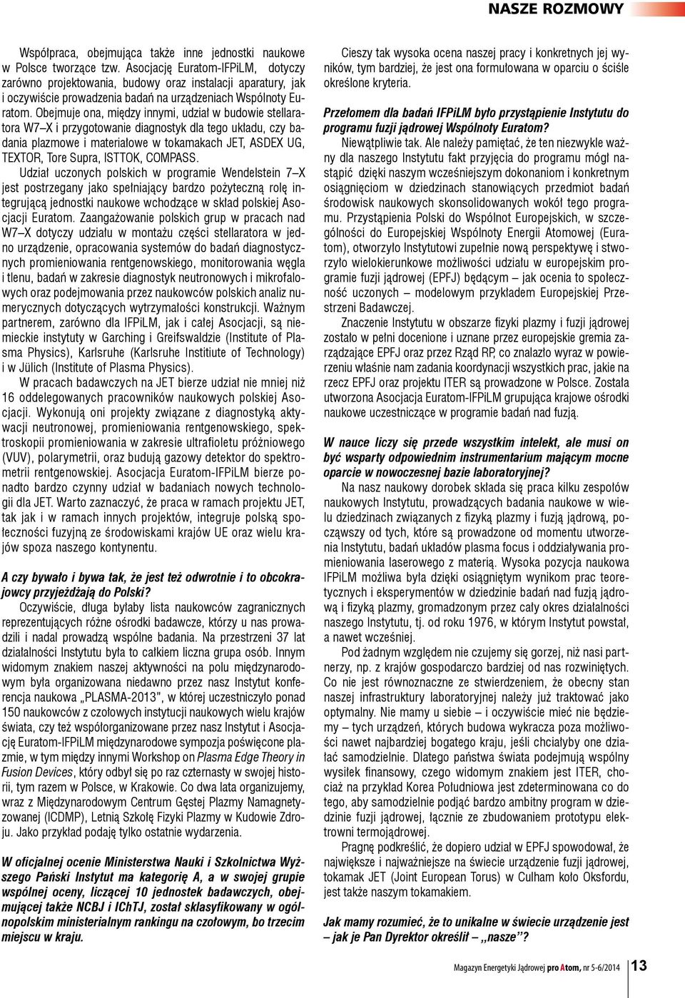 Obejmuje ona, między innymi, udział w budowie stellaratora W7 X i przygotowanie diagnostyk dla tego układu, czy badania plazmowe i materiałowe w tokamakach JET, ASDEX UG, TEXTOR, Tore Supra, ISTTOK,