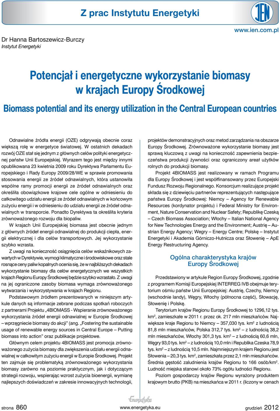 obecnie coraz większą rolę w energetyce światowej. W ostatnich dekadach rozwój OZE stał się jednym z głównych celów polityki energetycznej państw Unii Europejskiej.