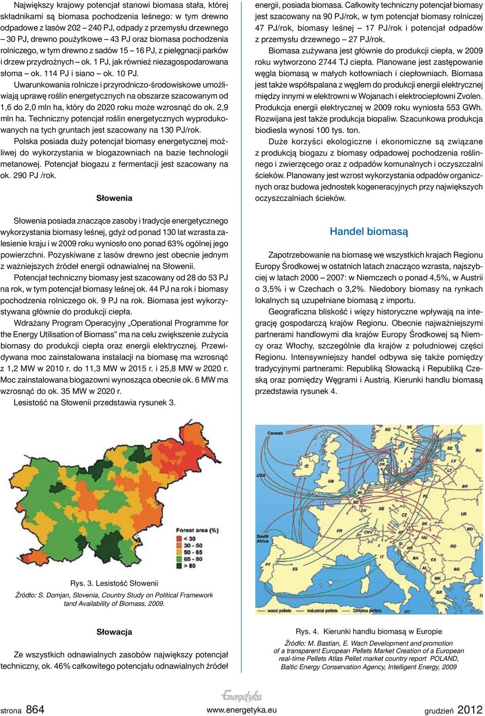 Uwarunkowania rolnicze i przyrodniczo-środowiskowe umożliwiają uprawę roślin energetycznych na obszarze szacowanym od 1,6 do 2,0 mln ha, który do 2020 roku może wzrosnąć do ok. 2,9 mln ha.