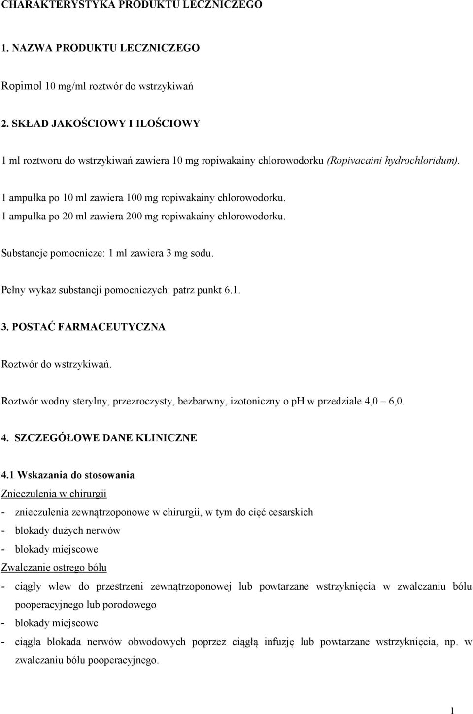 1 ampułka po 20 ml zawiera 200 mg ropiwakainy chlorowodorku. Substancje pomocnicze: 1 ml zawiera 3 mg sodu. Pełny wykaz substancji pomocniczych: patrz punkt 6.1. 3. POSTAĆ FARMACEUTYCZNA Roztwór do wstrzykiwań.