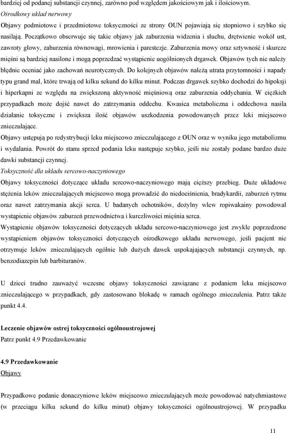 Początkowo obserwuje się takie objawy jak zaburzenia widzenia i słuchu, drętwienie wokół ust, zawroty głowy, zaburzenia równowagi, mrowienia i parestezje.