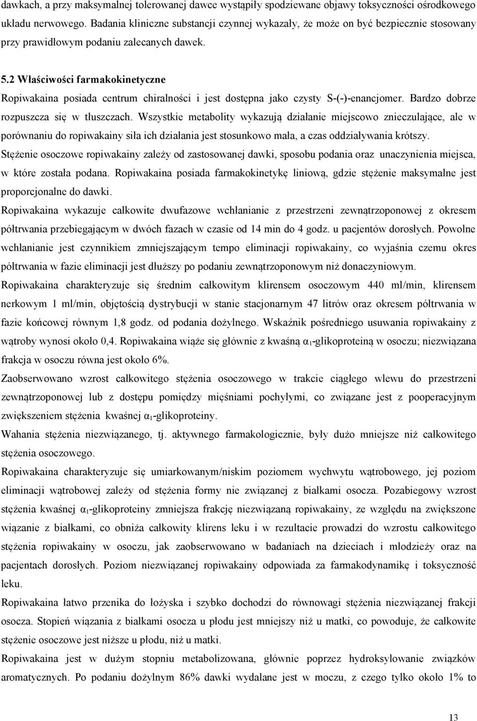 2 Właściwości farmakokinetyczne Ropiwakaina posiada centrum chiralności i jest dostępna jako czysty S-(-)-enancjomer. Bardzo dobrze rozpuszcza się w tłuszczach.